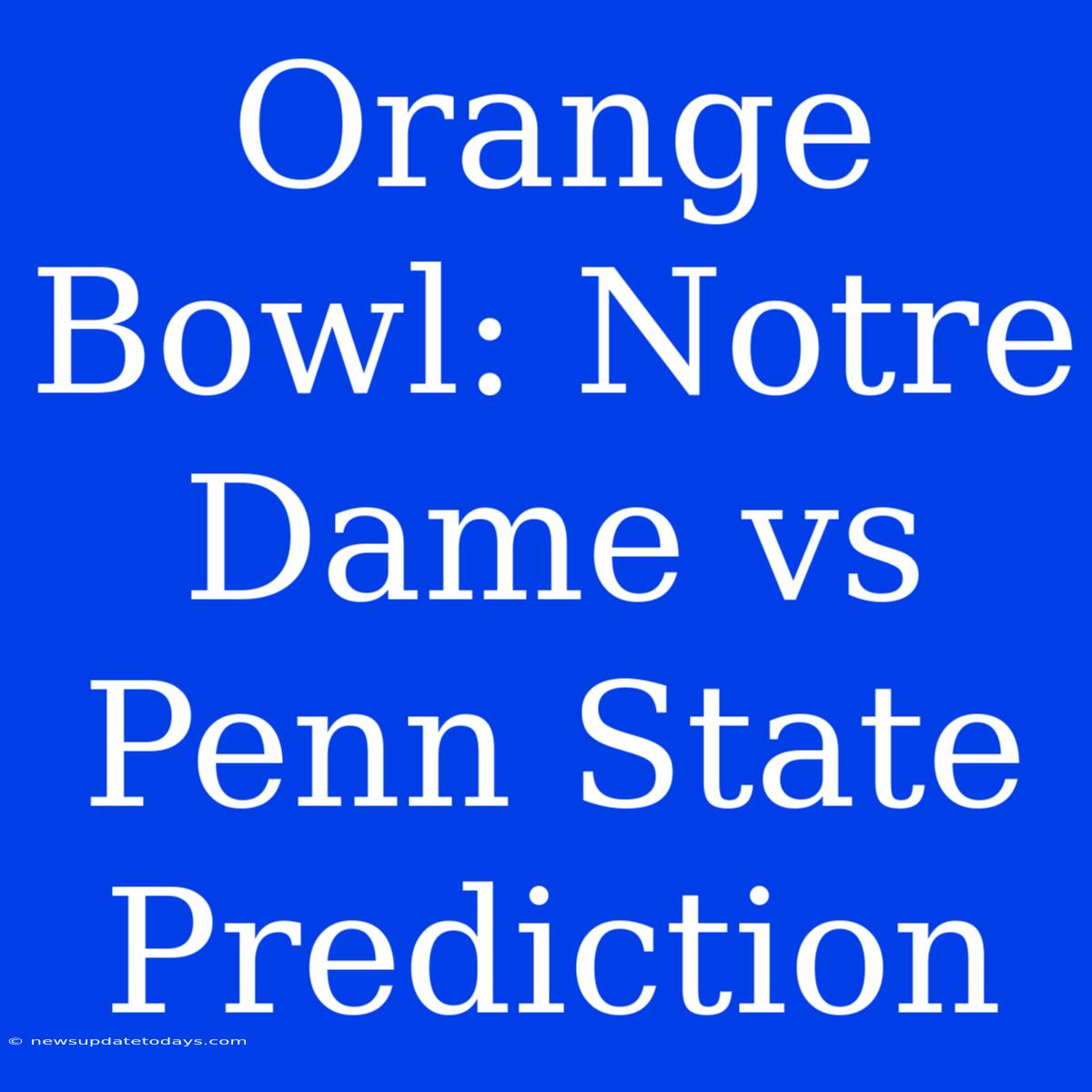 Orange Bowl: Notre Dame Vs Penn State Prediction