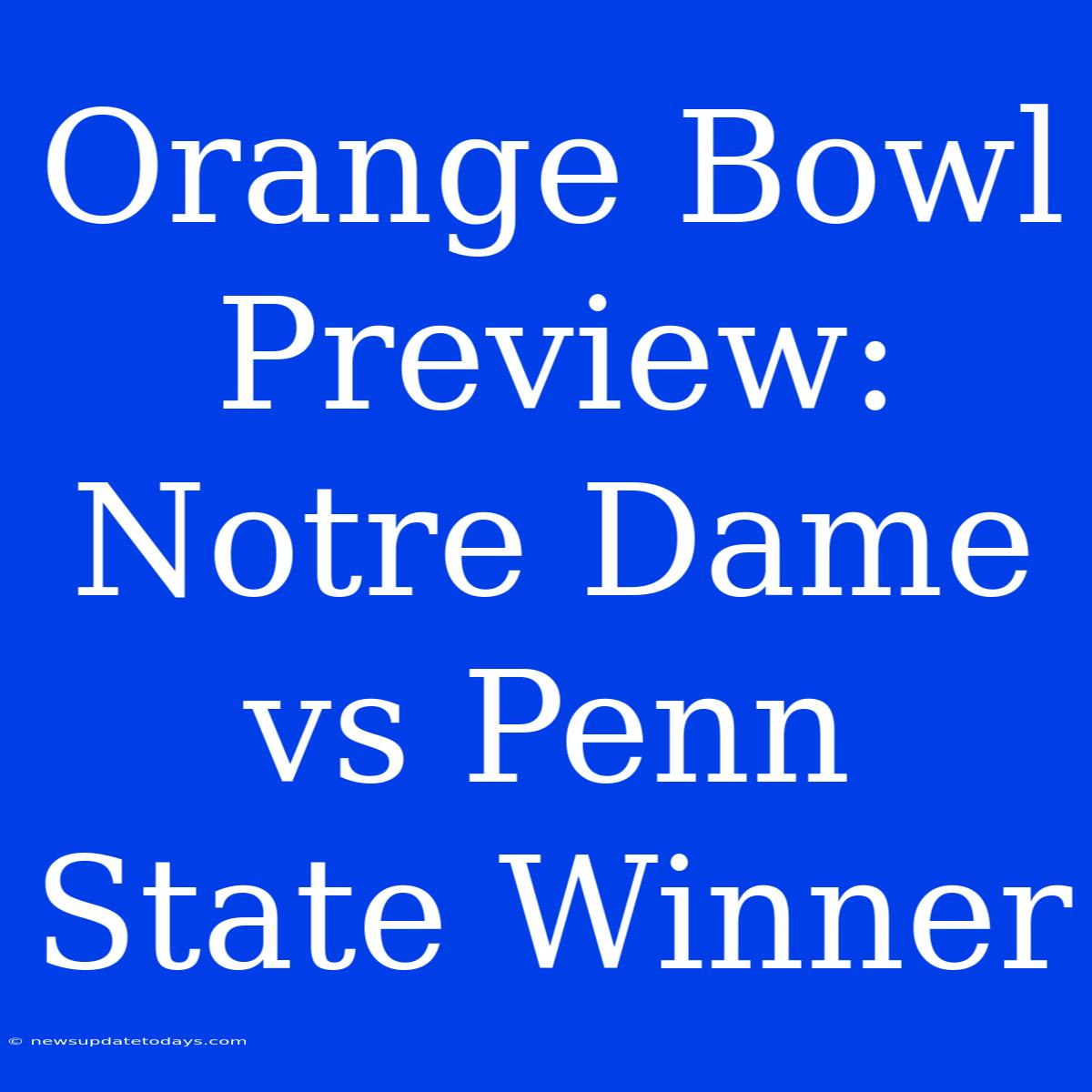 Orange Bowl Preview: Notre Dame Vs Penn State Winner