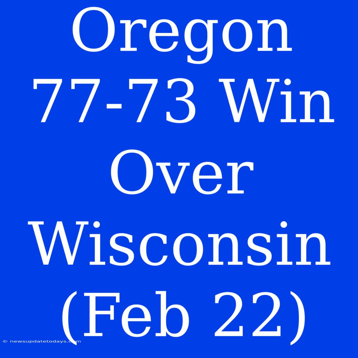 Oregon 77-73 Win Over Wisconsin (Feb 22)