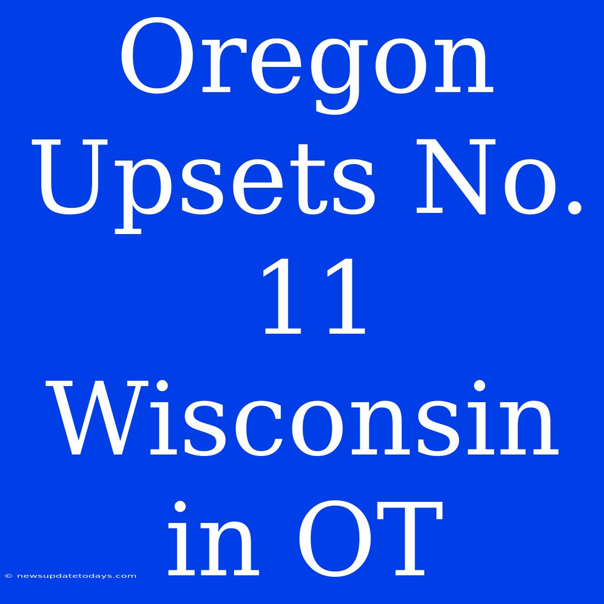 Oregon Upsets No. 11 Wisconsin In OT