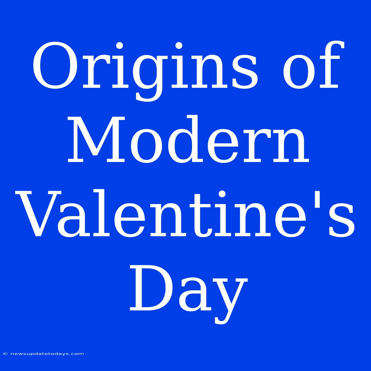 Origins Of Modern Valentine's Day