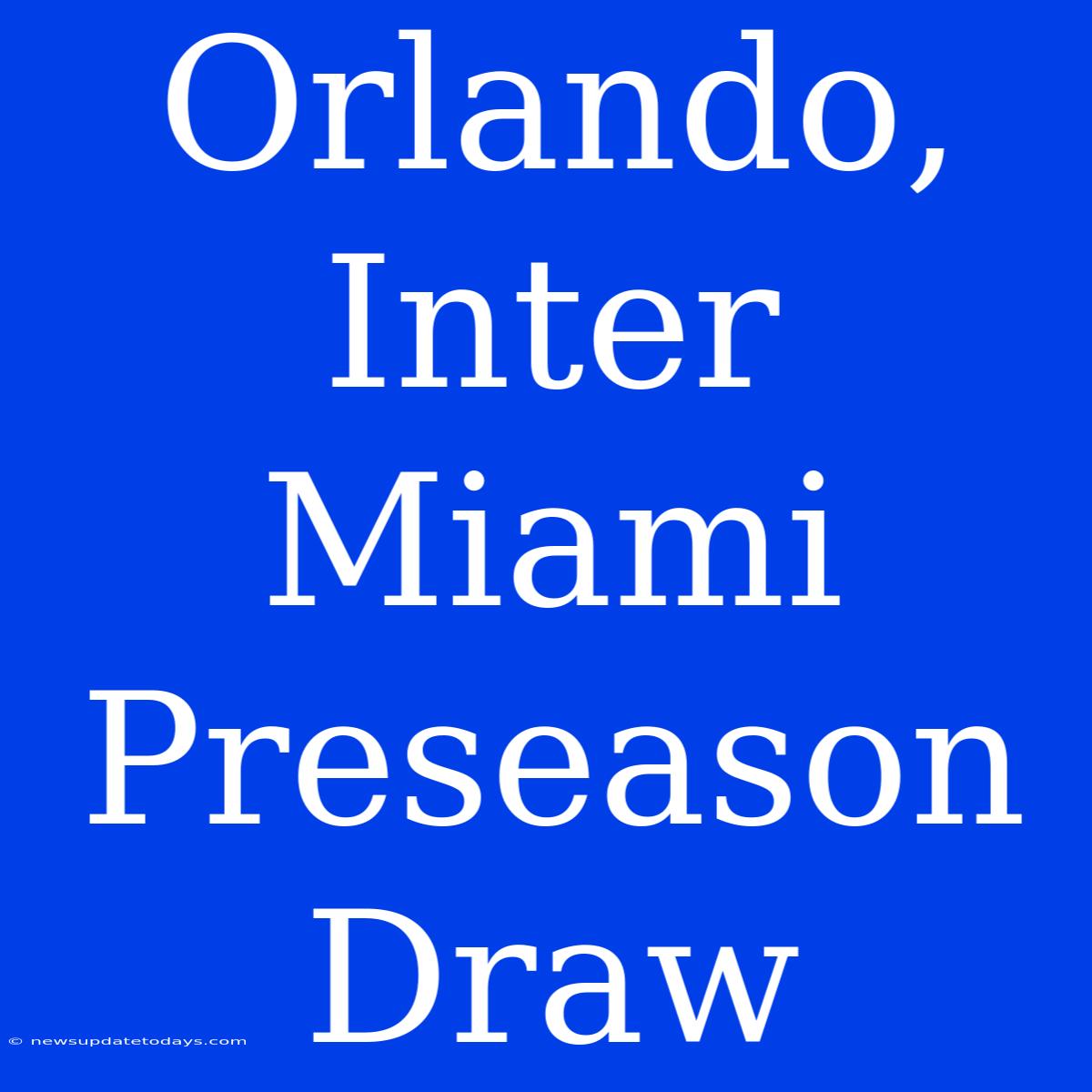 Orlando, Inter Miami Preseason Draw