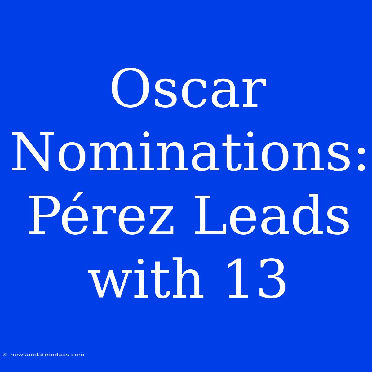 Oscar Nominations: Pérez Leads With 13