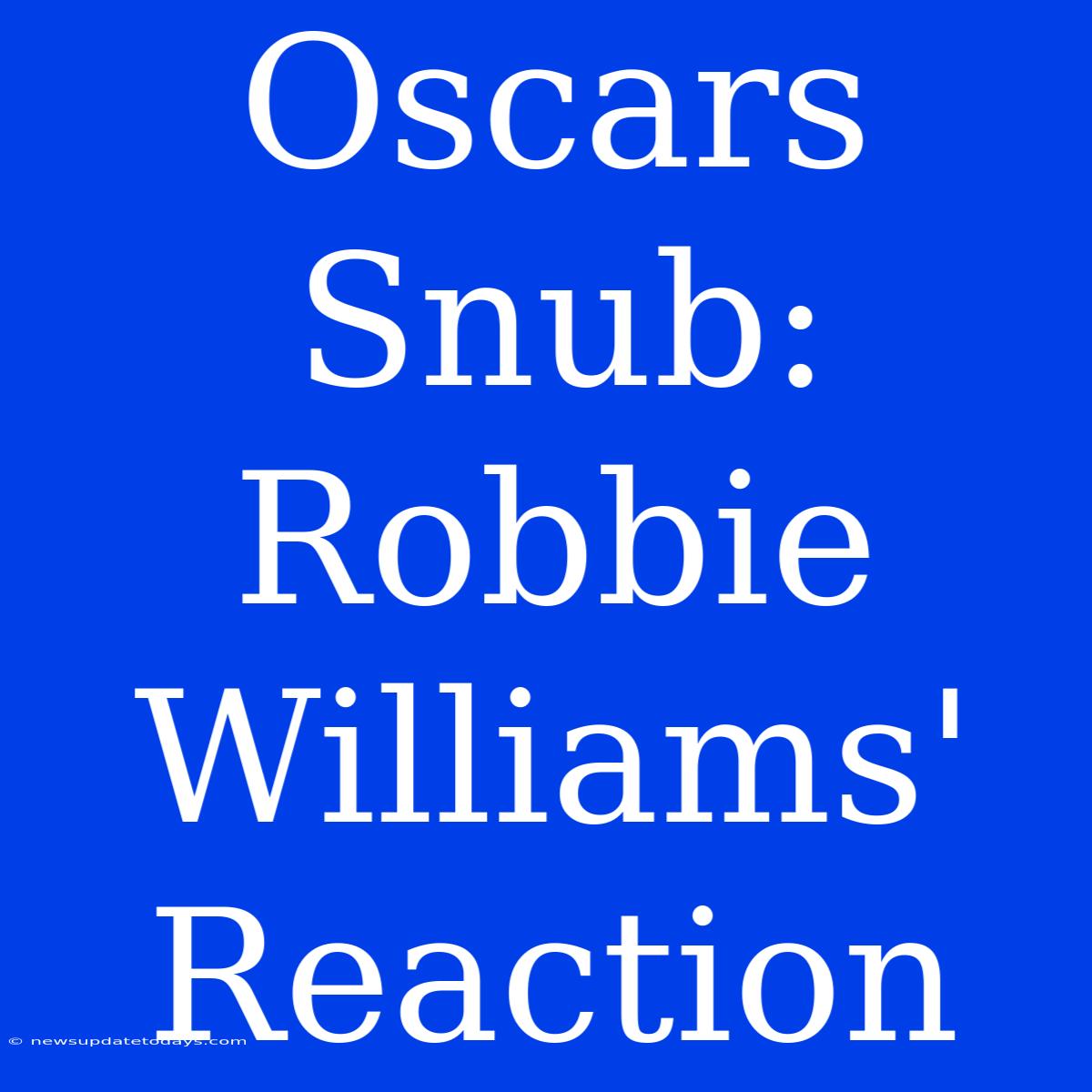 Oscars Snub: Robbie Williams' Reaction