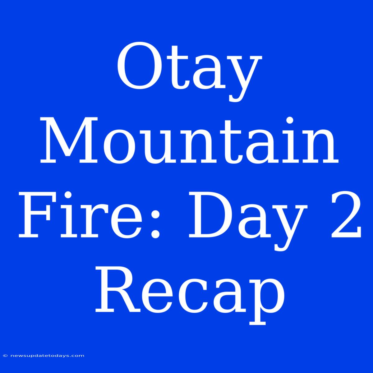 Otay Mountain Fire: Day 2 Recap