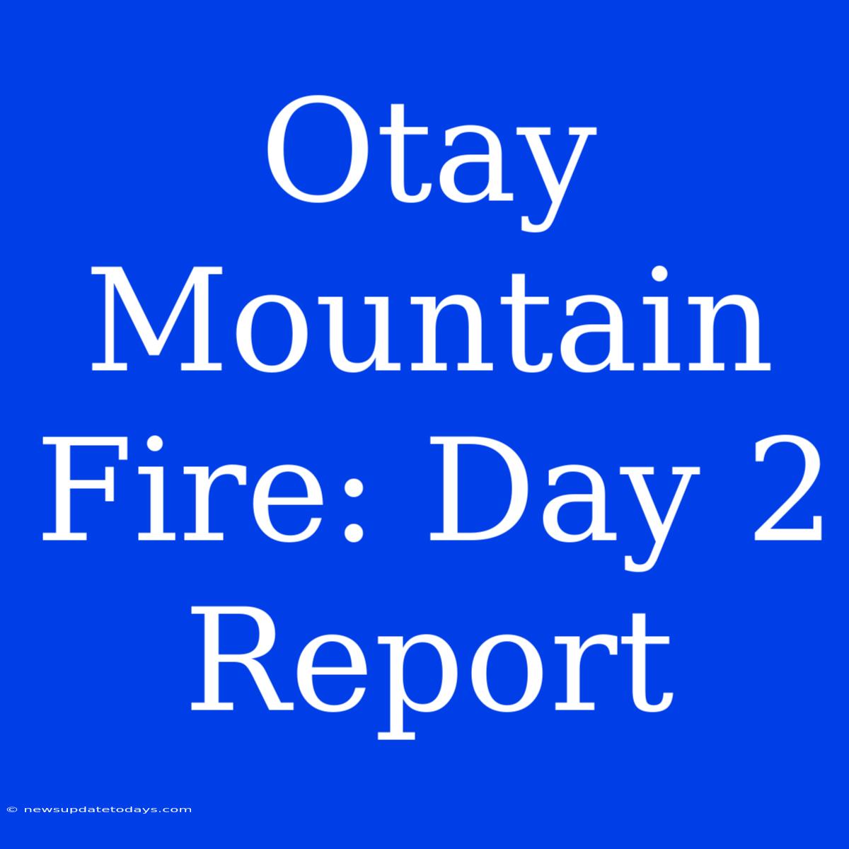 Otay Mountain Fire: Day 2 Report