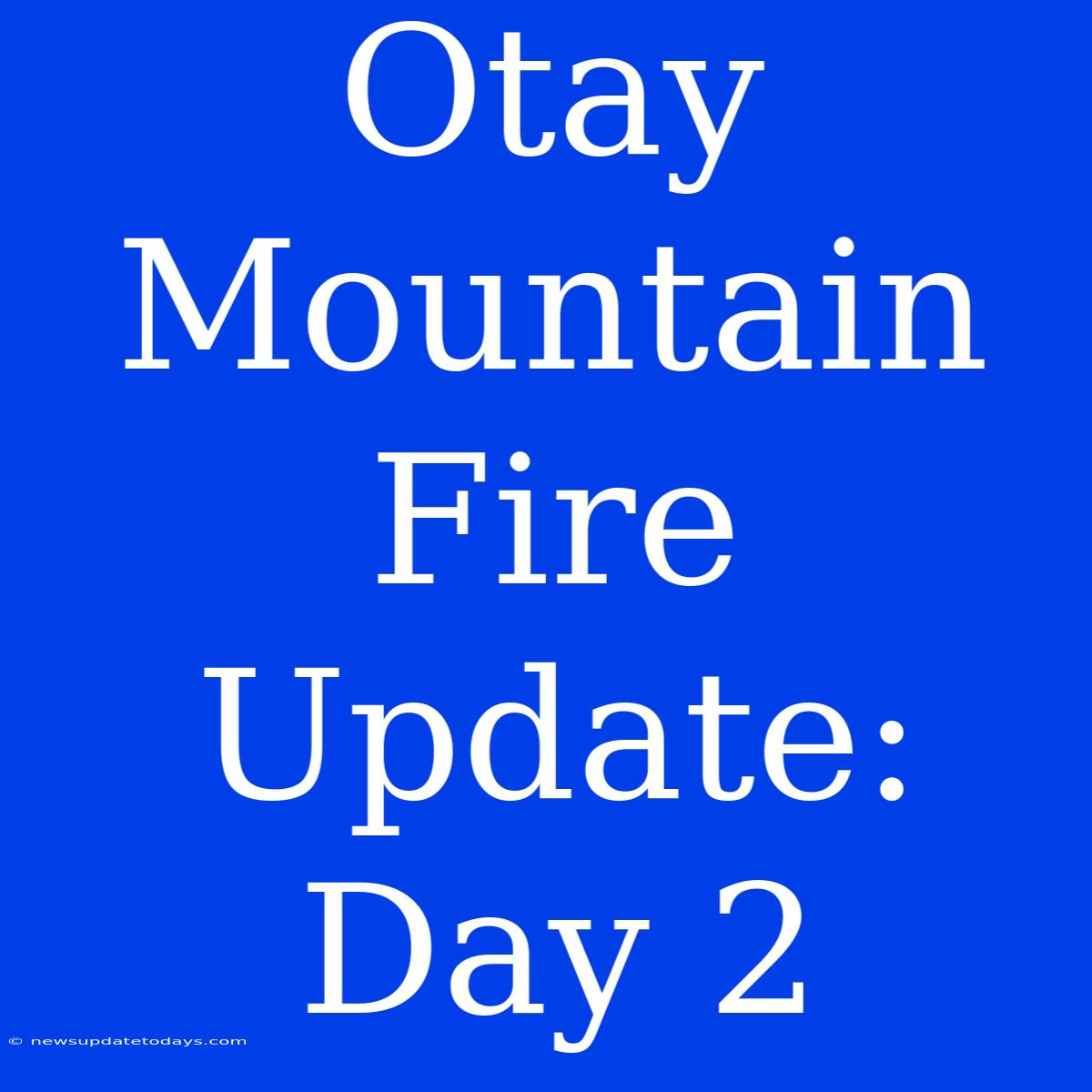 Otay Mountain Fire Update: Day 2