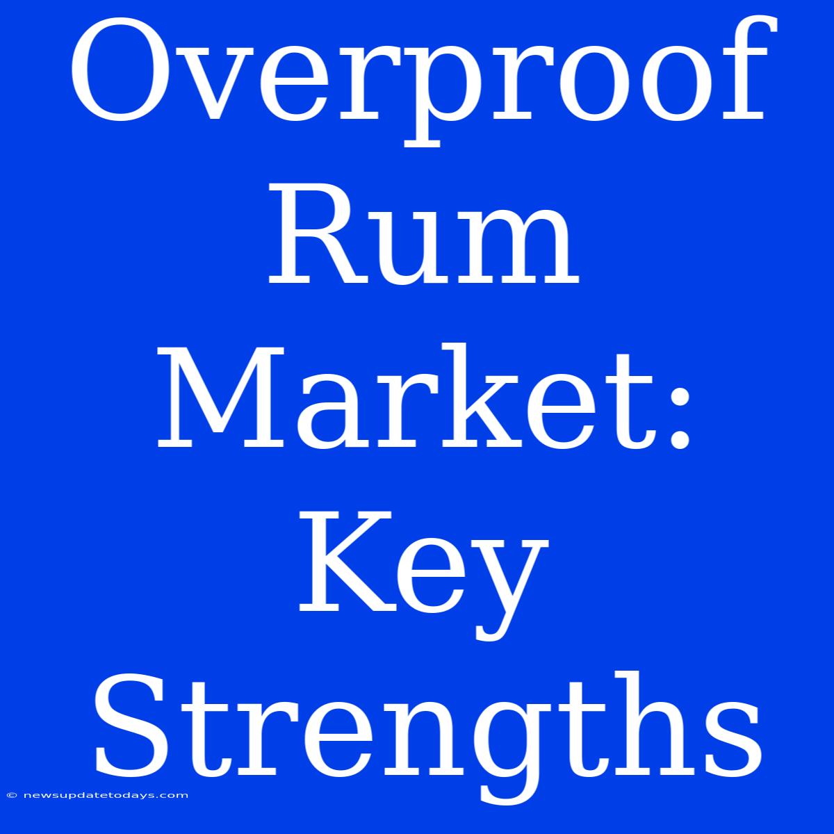 Overproof Rum Market: Key Strengths