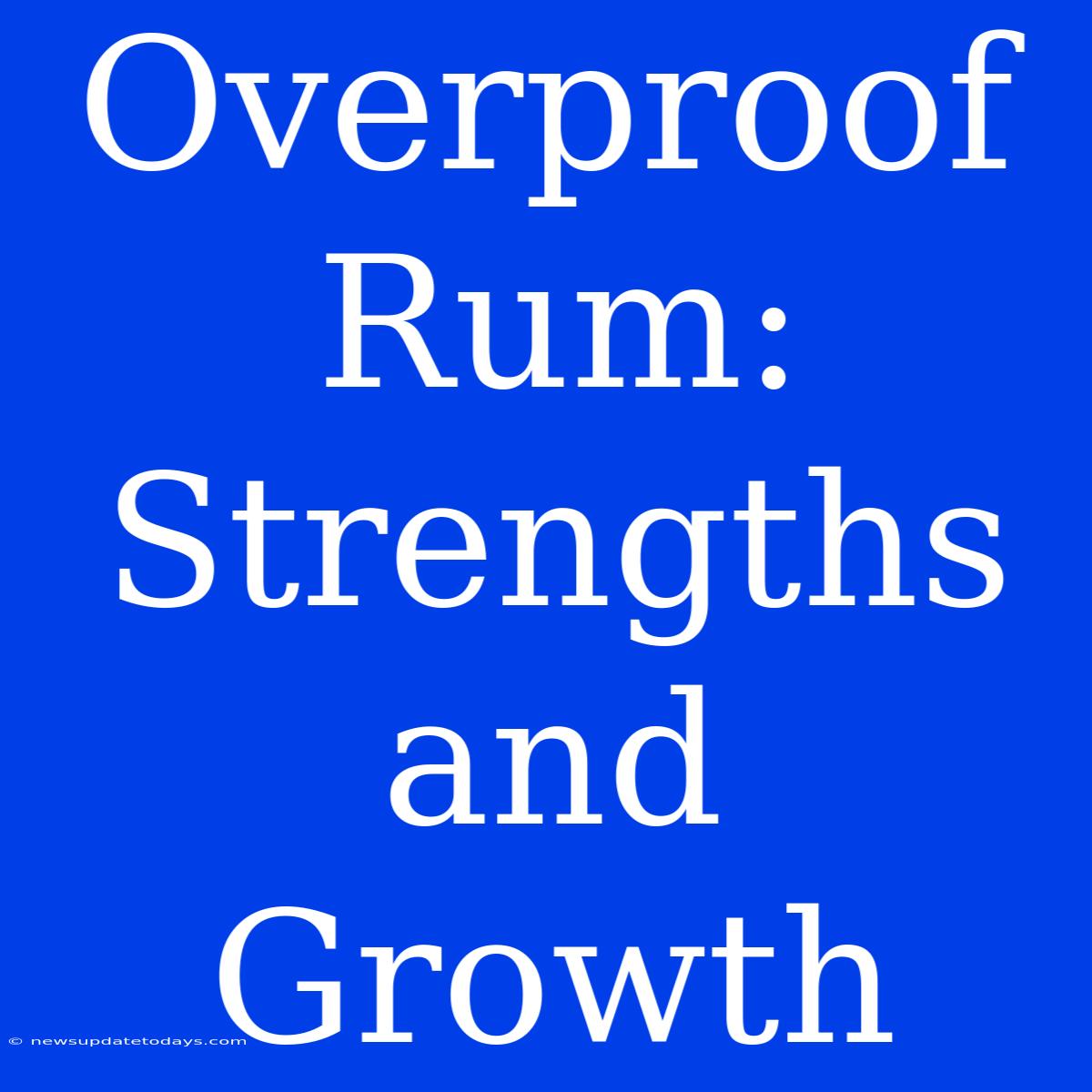 Overproof Rum: Strengths And Growth