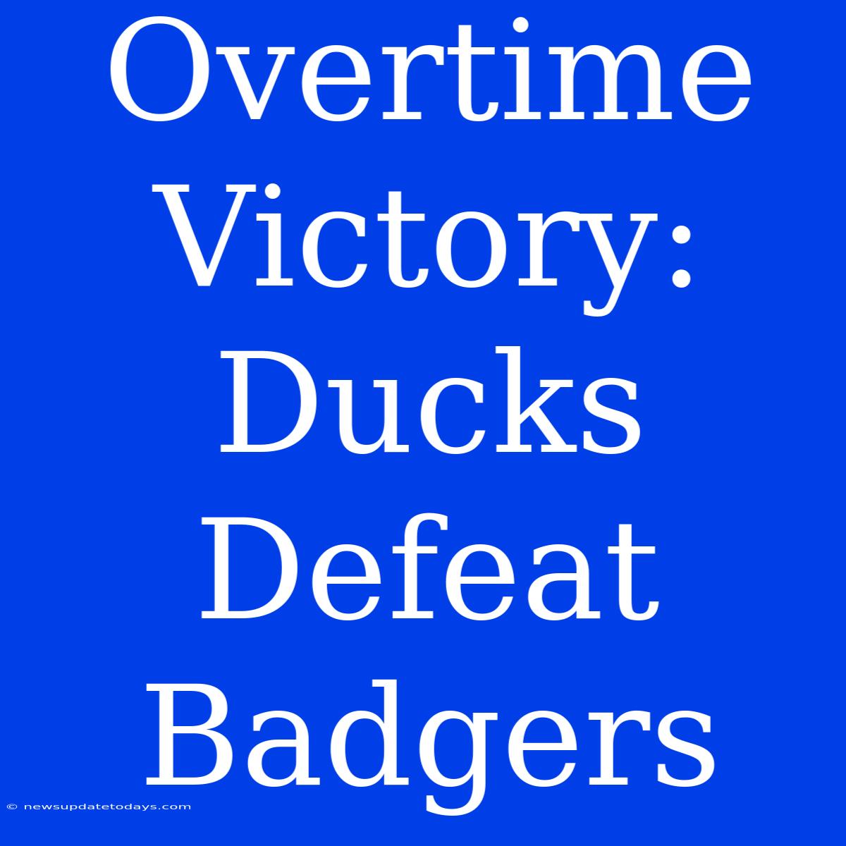 Overtime Victory: Ducks Defeat Badgers