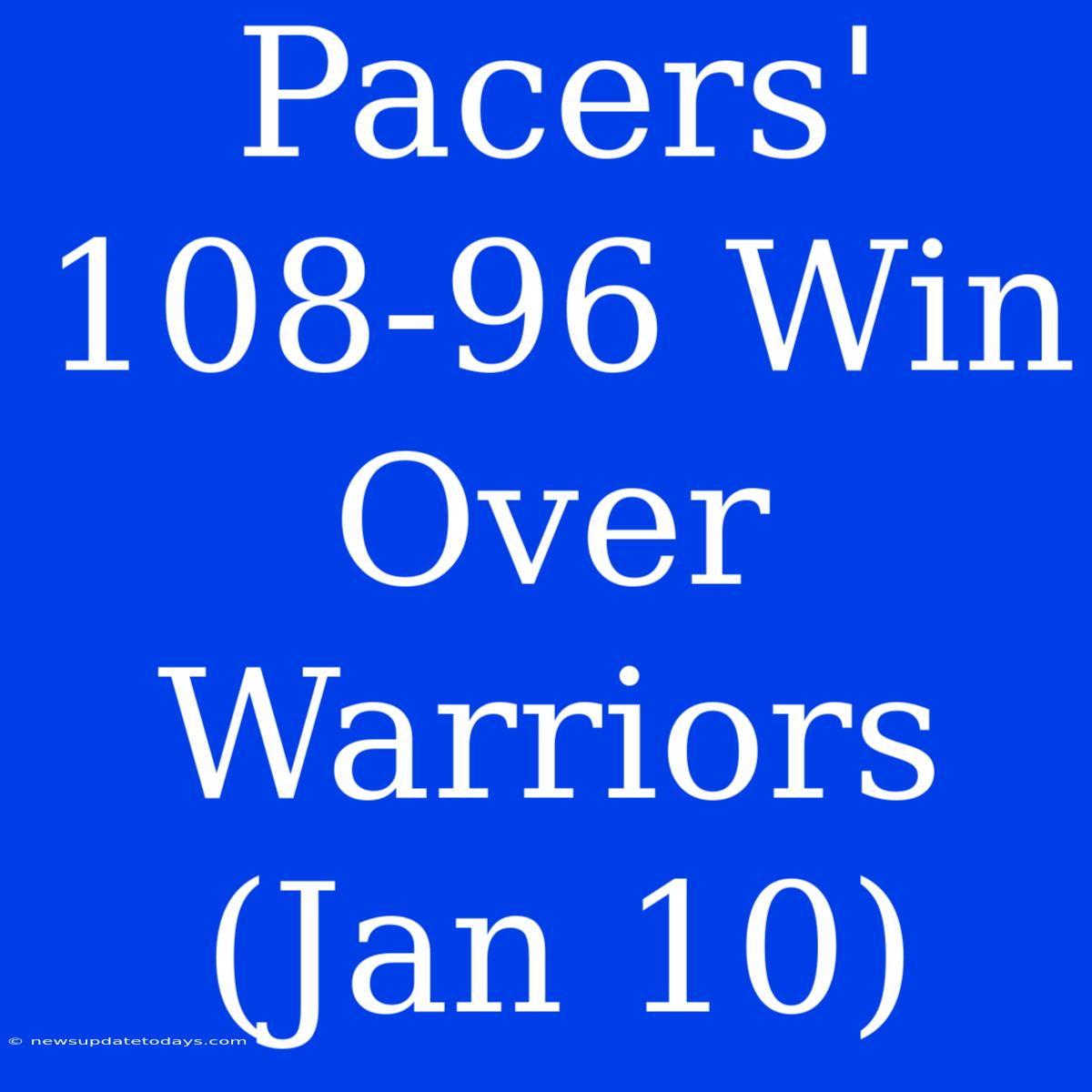 Pacers' 108-96 Win Over Warriors (Jan 10)