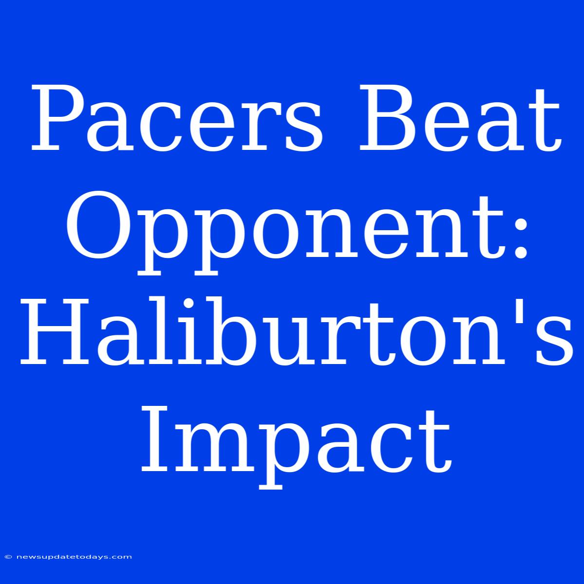 Pacers Beat Opponent: Haliburton's Impact