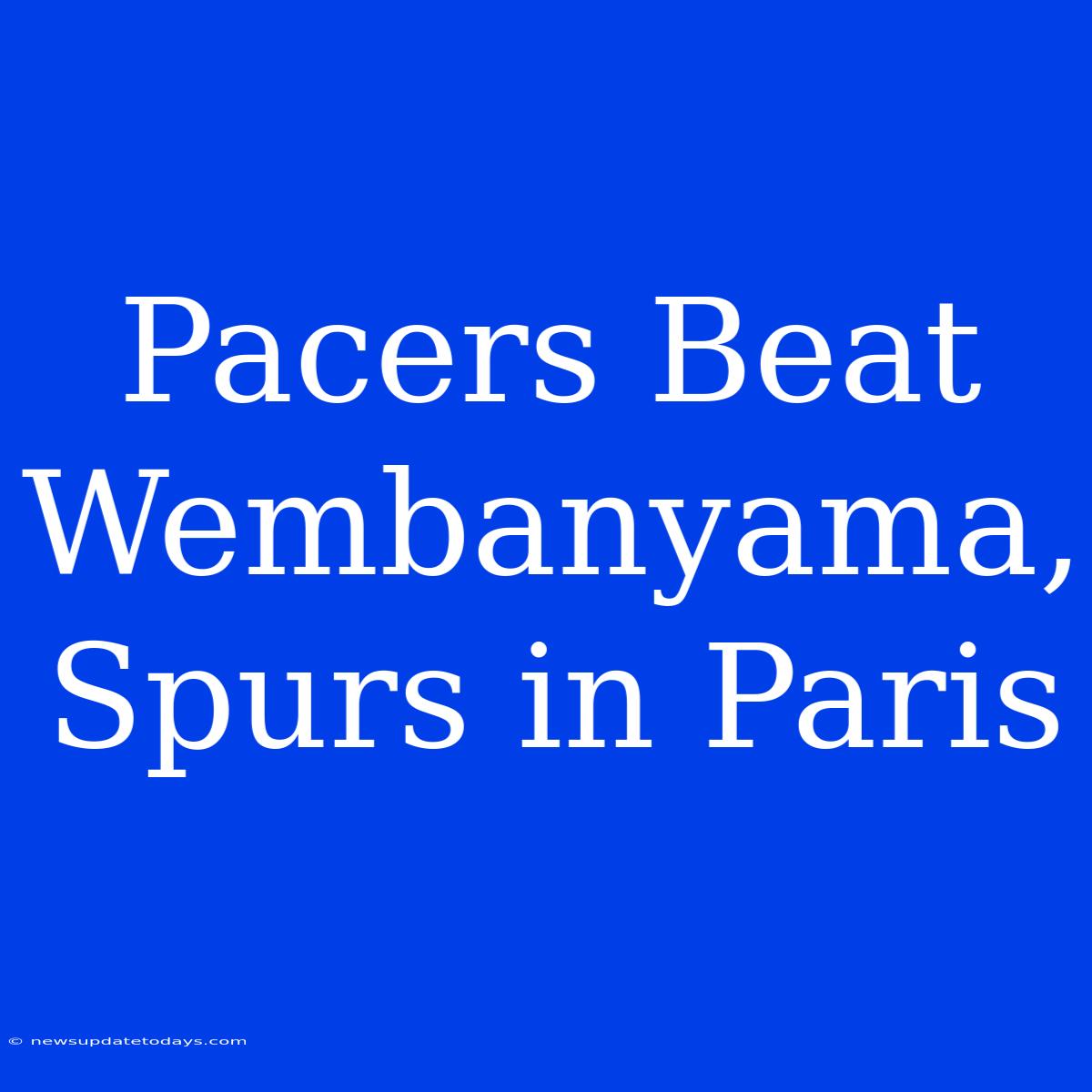 Pacers Beat Wembanyama, Spurs In Paris