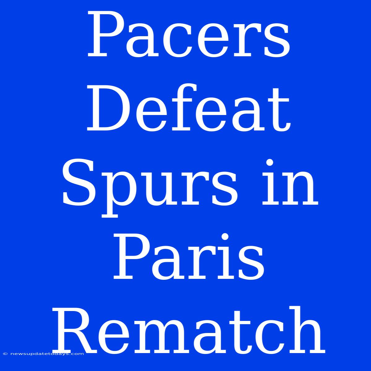 Pacers Defeat Spurs In Paris Rematch