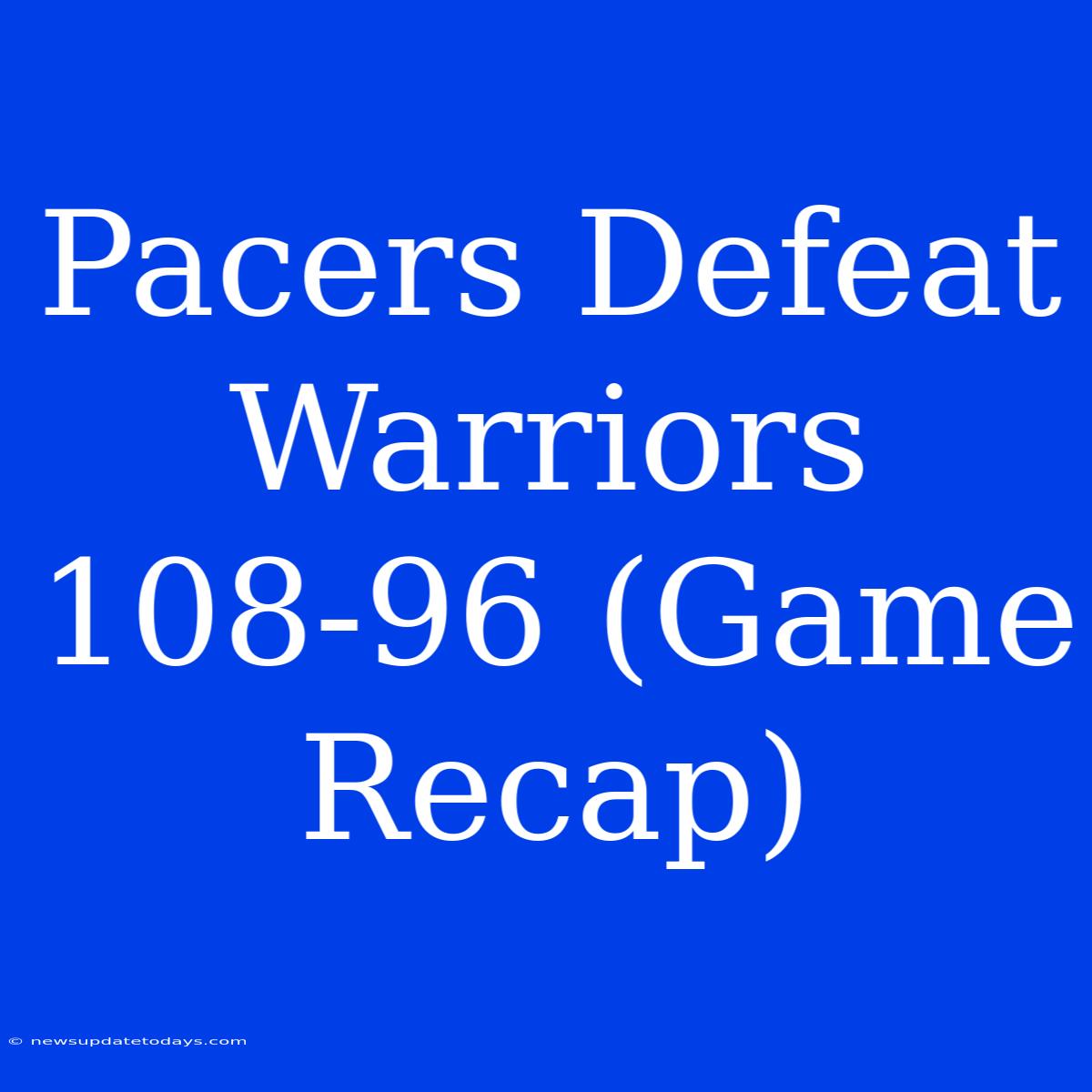 Pacers Defeat Warriors 108-96 (Game Recap)