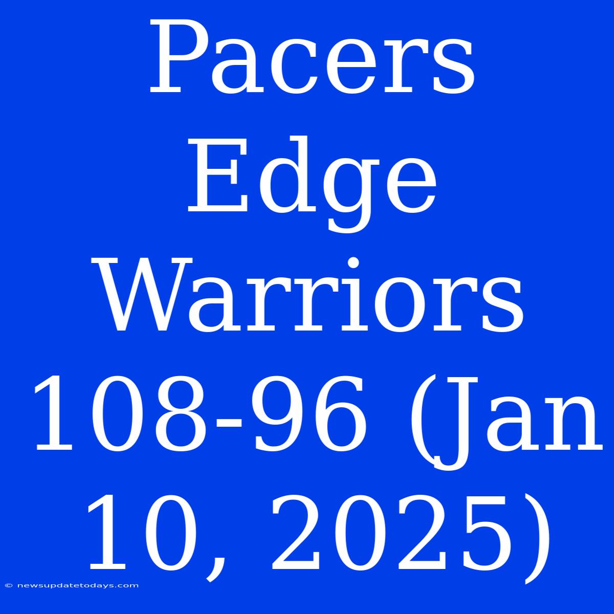 Pacers Edge Warriors 108-96 (Jan 10, 2025)