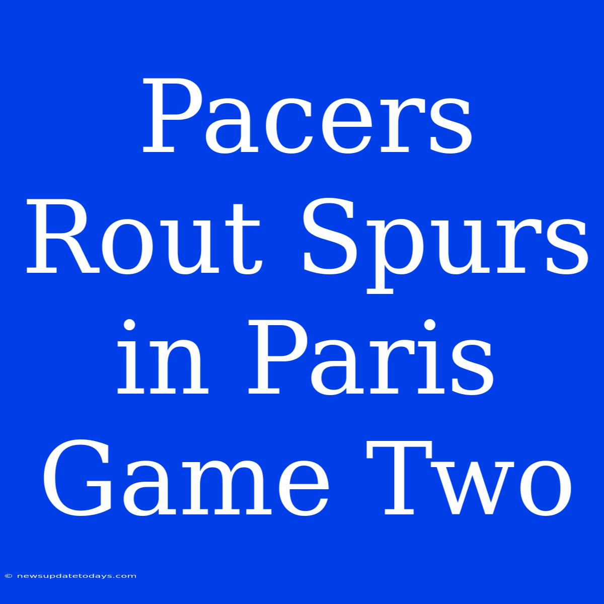 Pacers Rout Spurs In Paris Game Two