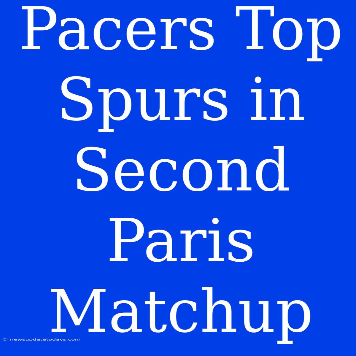 Pacers Top Spurs In Second Paris Matchup