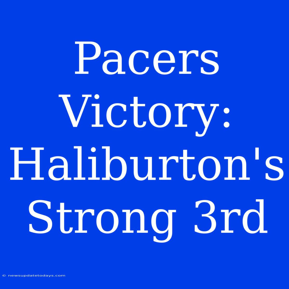 Pacers Victory: Haliburton's Strong 3rd