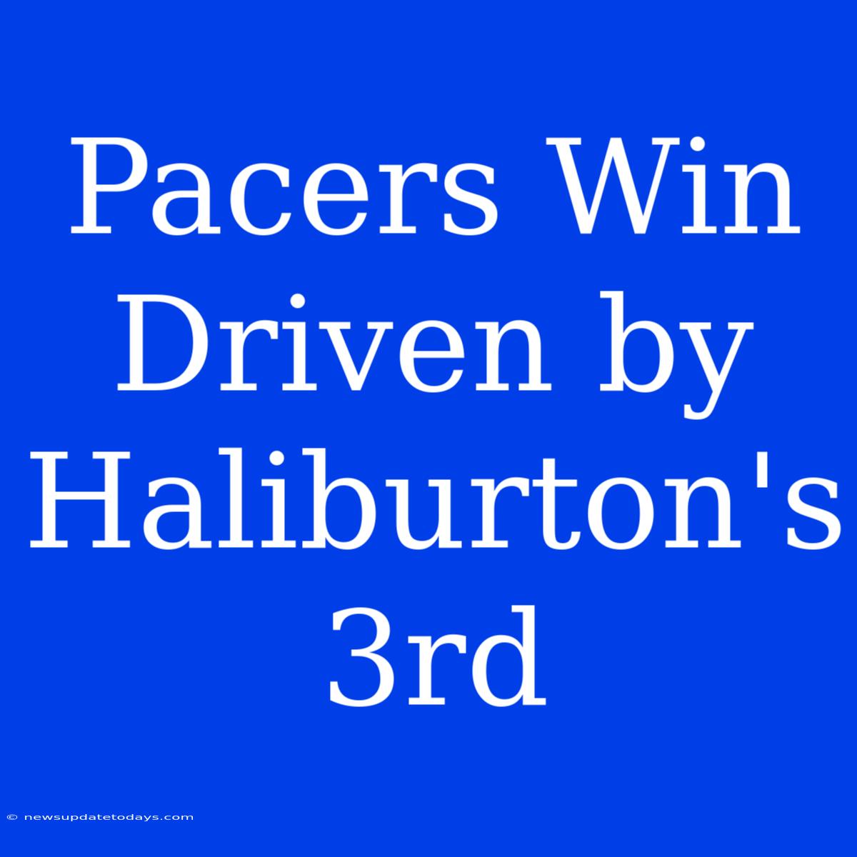 Pacers Win Driven By Haliburton's 3rd