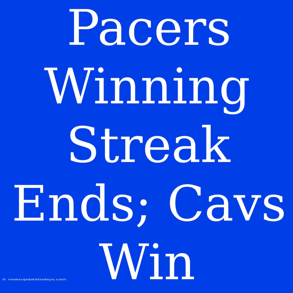 Pacers Winning Streak Ends; Cavs Win