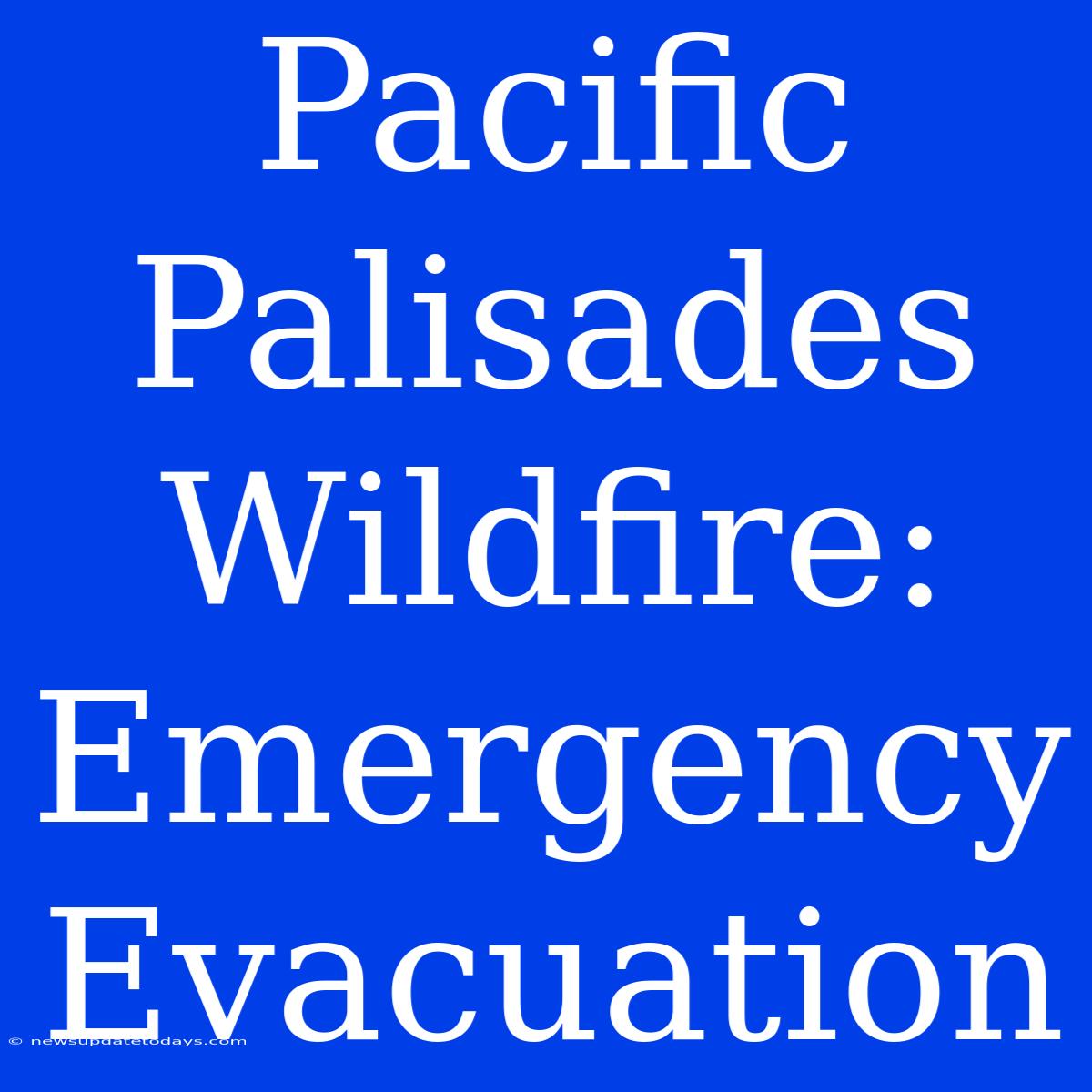 Pacific Palisades Wildfire: Emergency Evacuation