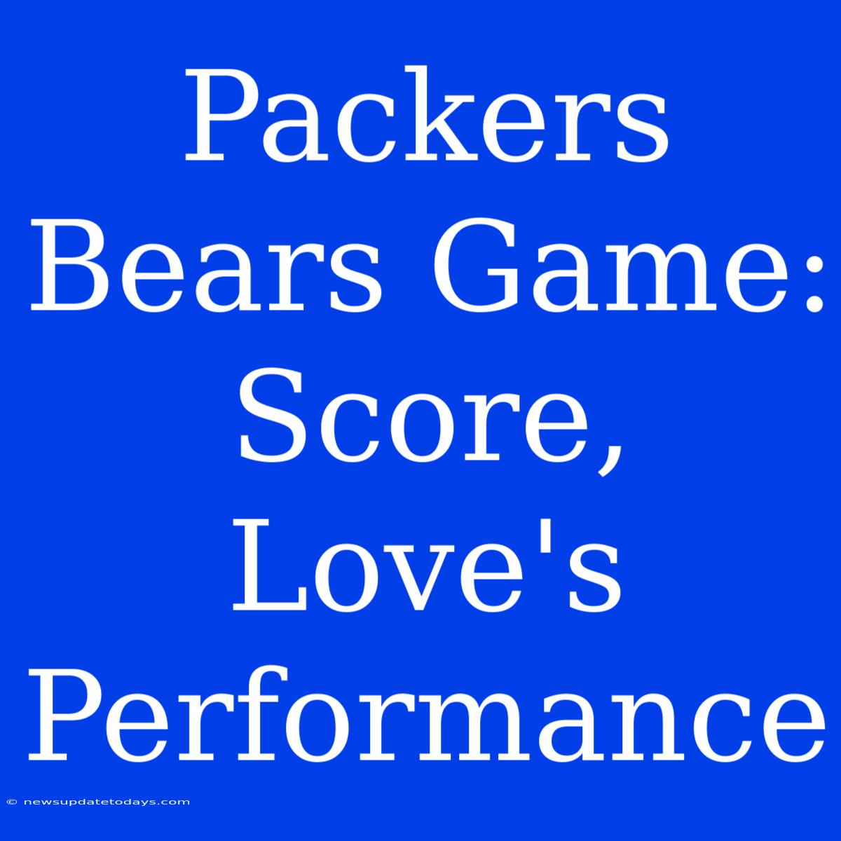 Packers Bears Game: Score, Love's Performance