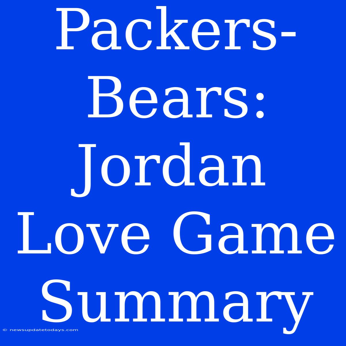 Packers-Bears: Jordan Love Game Summary