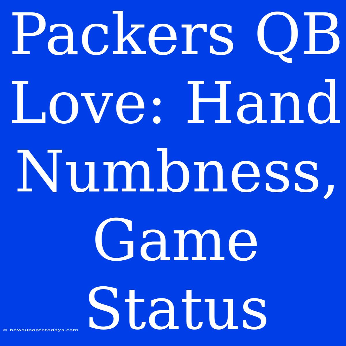 Packers QB Love: Hand Numbness, Game Status