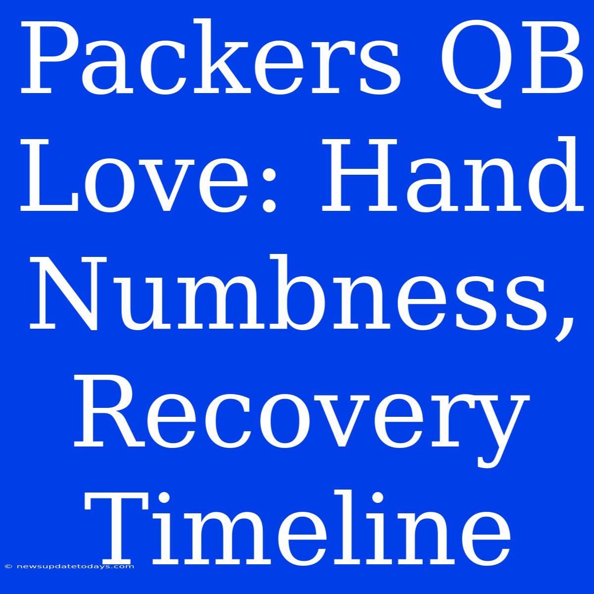 Packers QB Love: Hand Numbness, Recovery Timeline