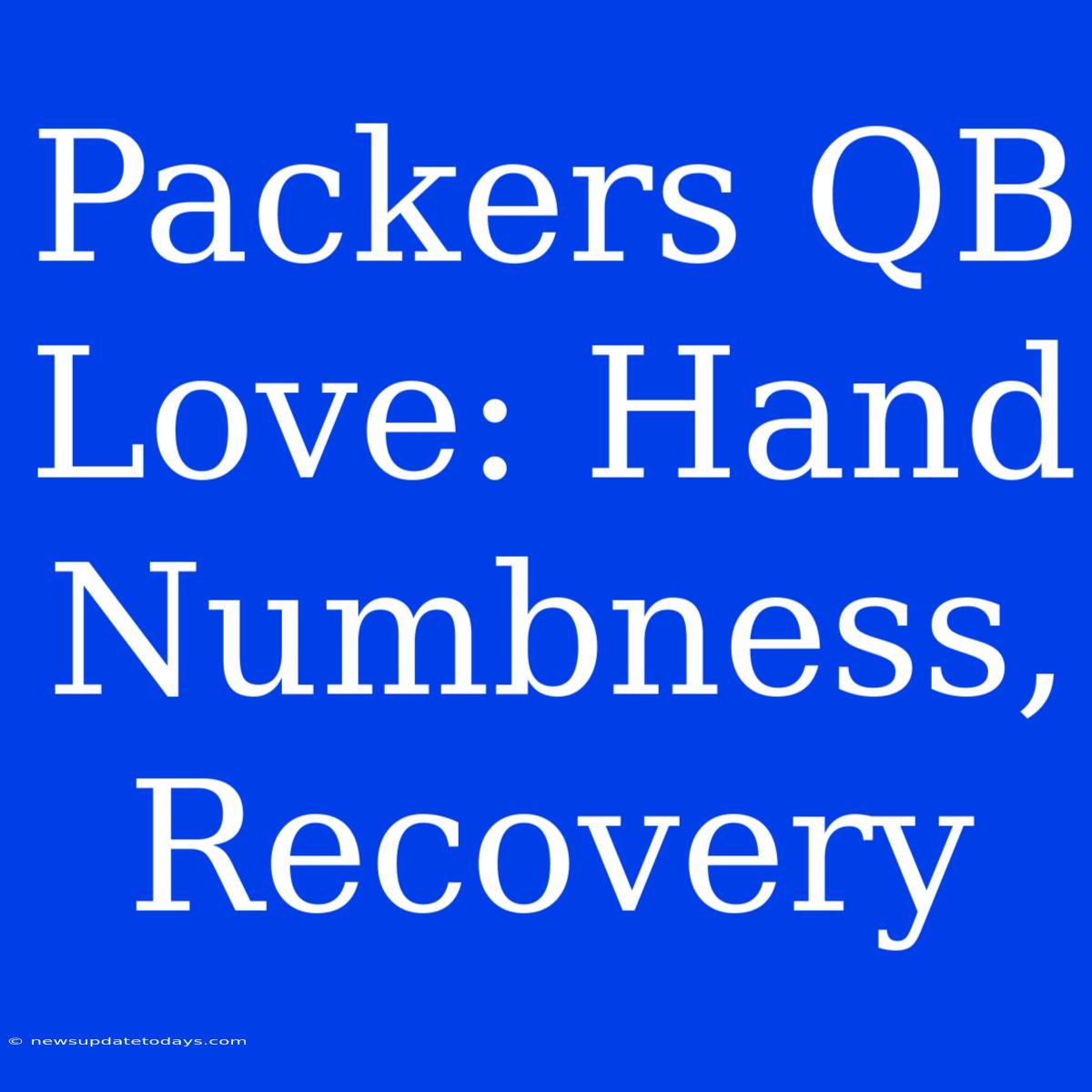 Packers QB Love: Hand Numbness, Recovery