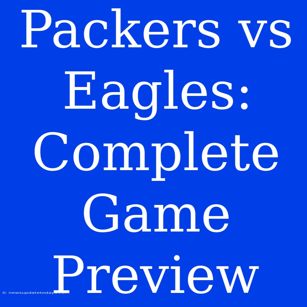 Packers Vs Eagles:  Complete Game Preview