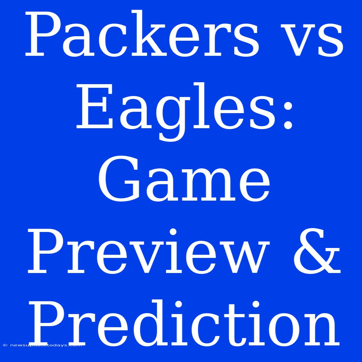 Packers Vs Eagles: Game Preview & Prediction