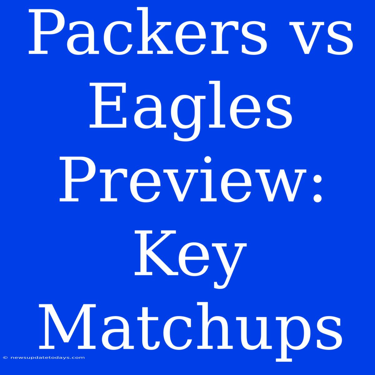 Packers Vs Eagles Preview: Key Matchups