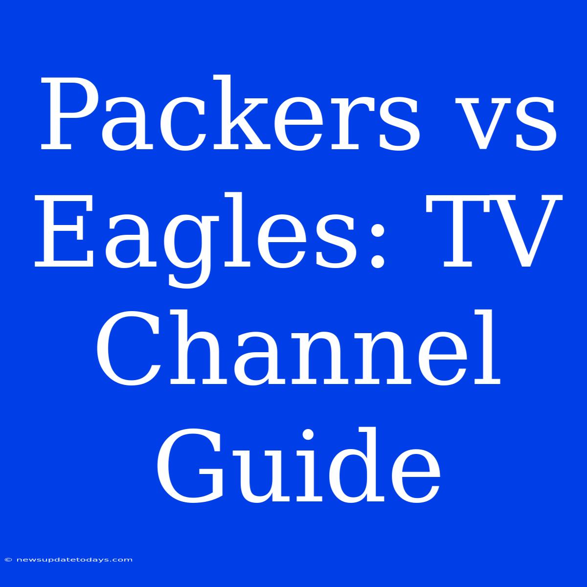 Packers Vs Eagles: TV Channel Guide