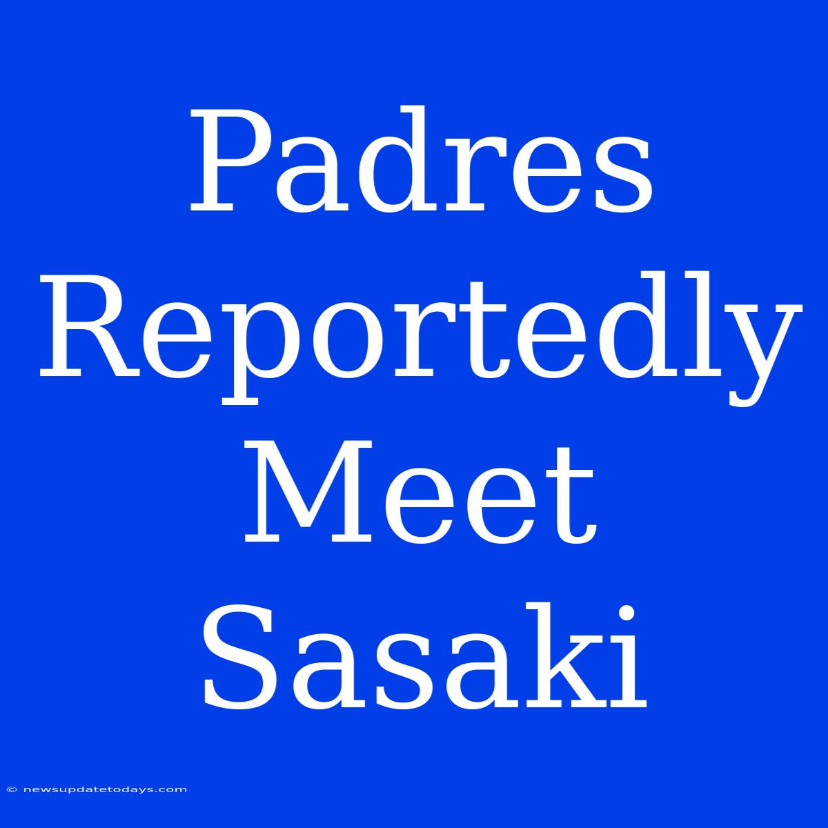 Padres Reportedly Meet Sasaki