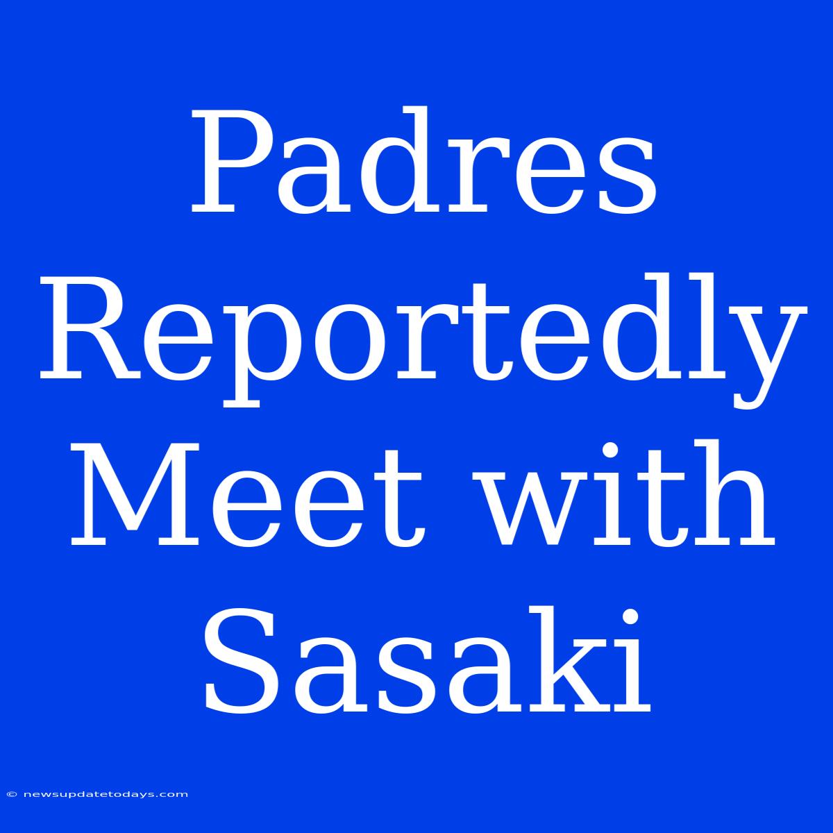 Padres Reportedly Meet With Sasaki