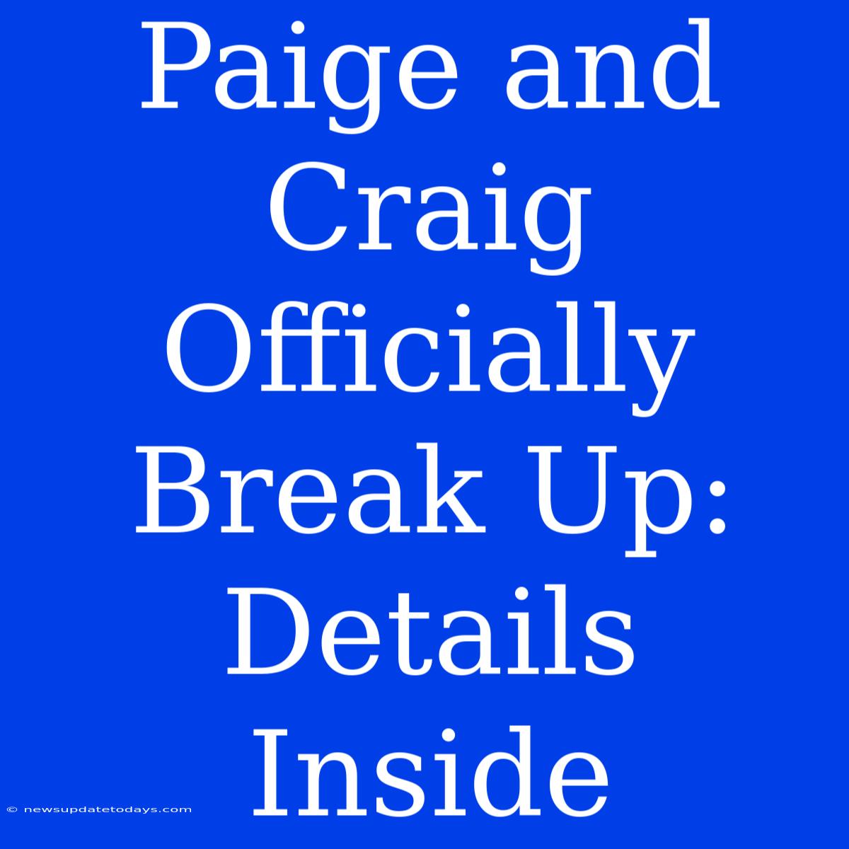 Paige And Craig Officially Break Up: Details Inside