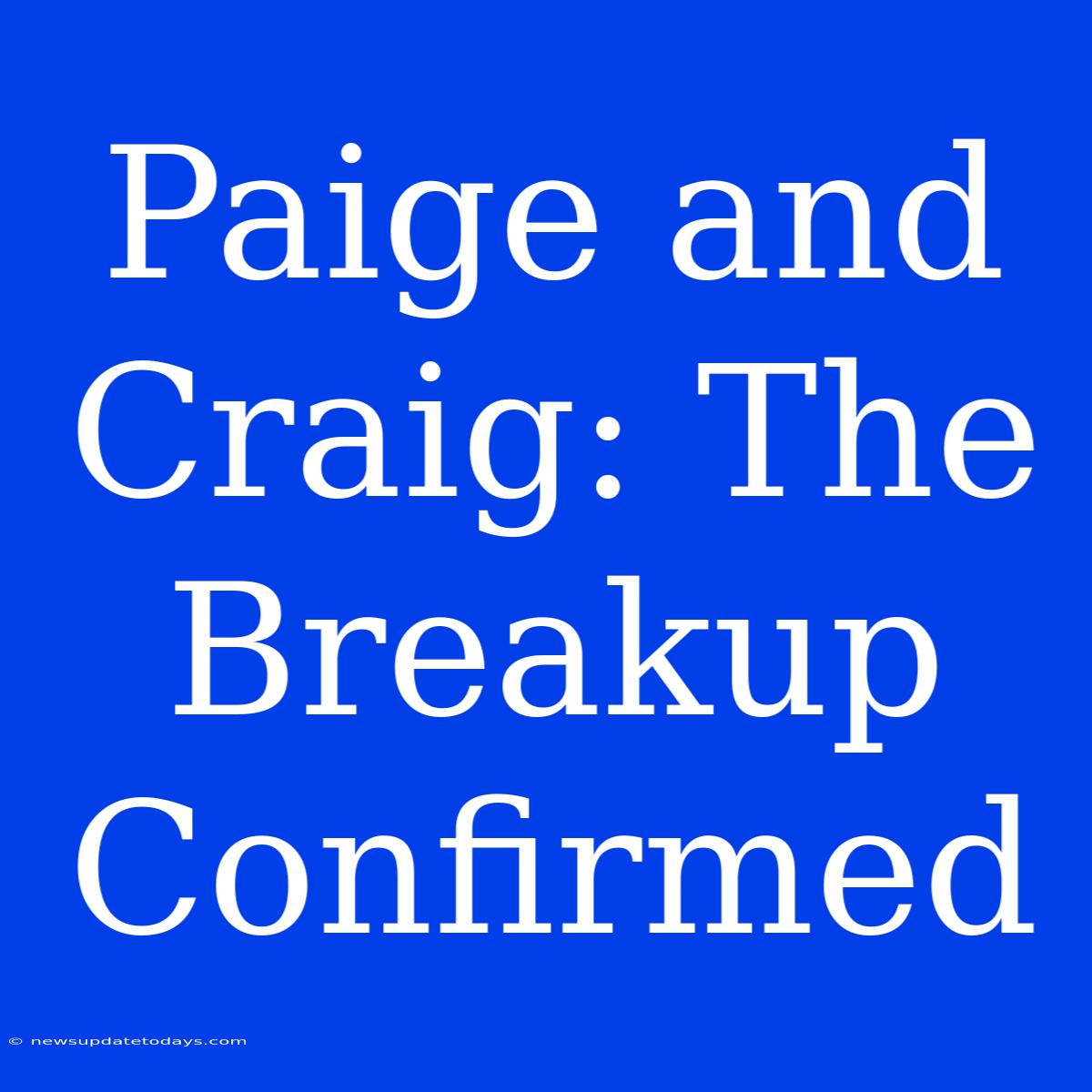 Paige And Craig: The Breakup Confirmed