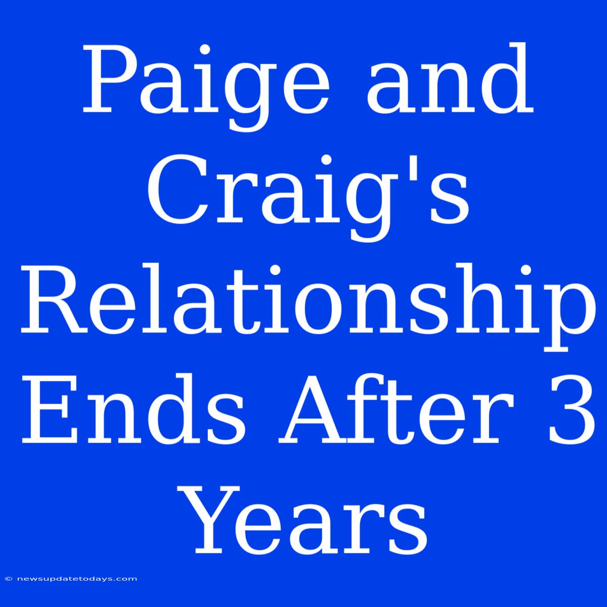 Paige And Craig's Relationship Ends After 3 Years