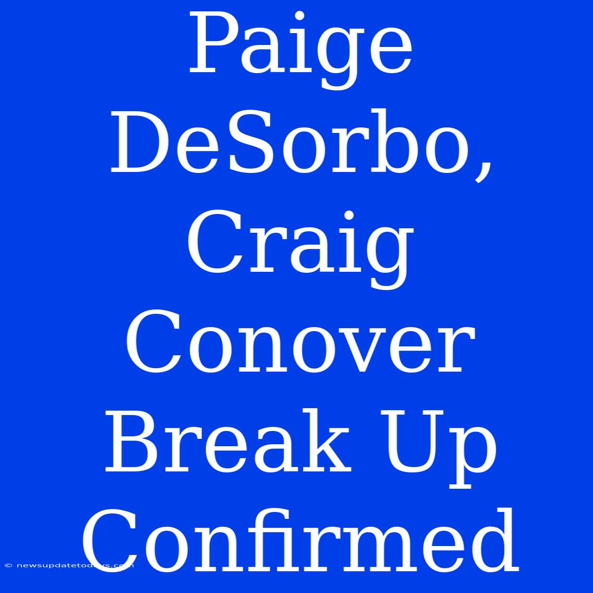 Paige DeSorbo, Craig Conover Break Up Confirmed