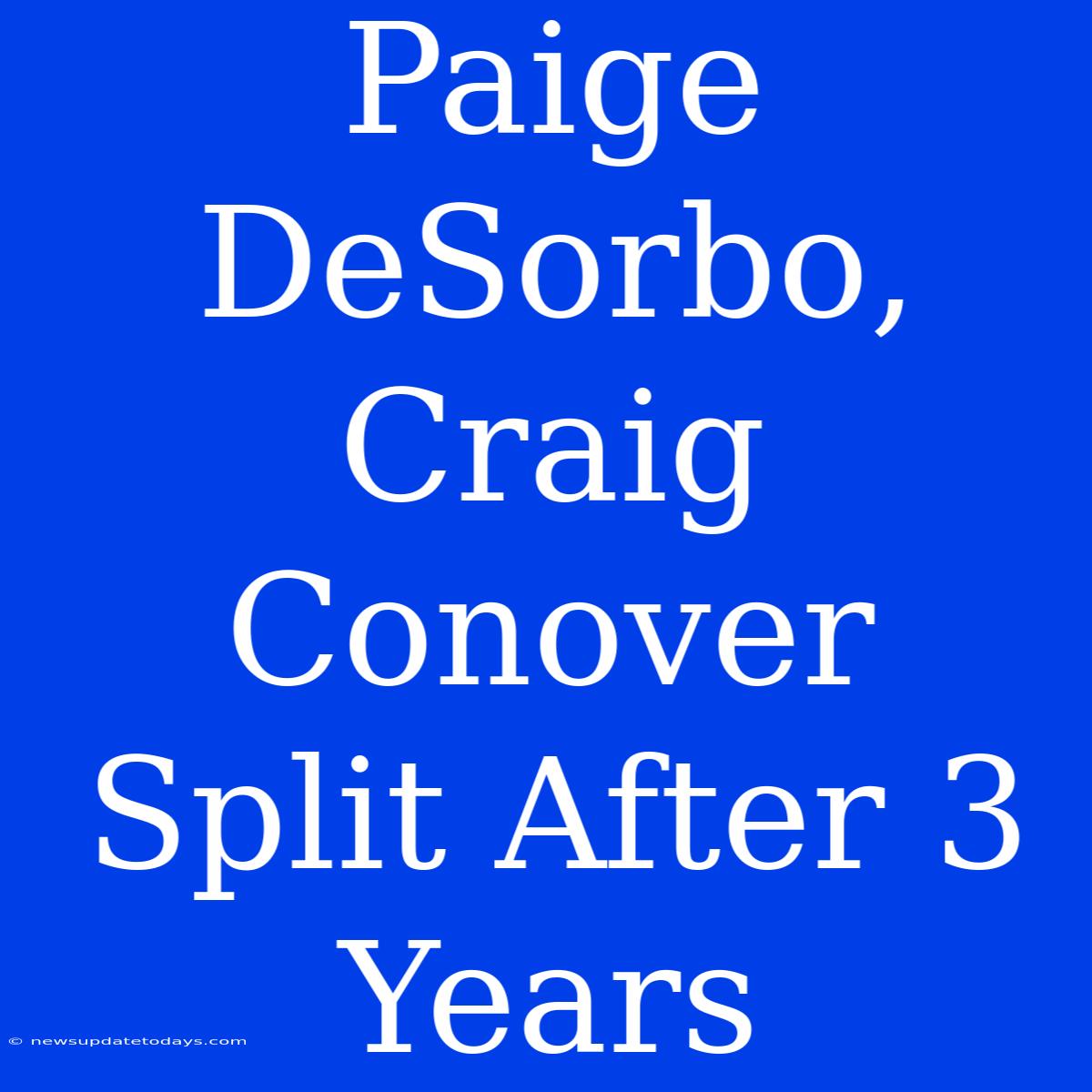 Paige DeSorbo, Craig Conover Split After 3 Years