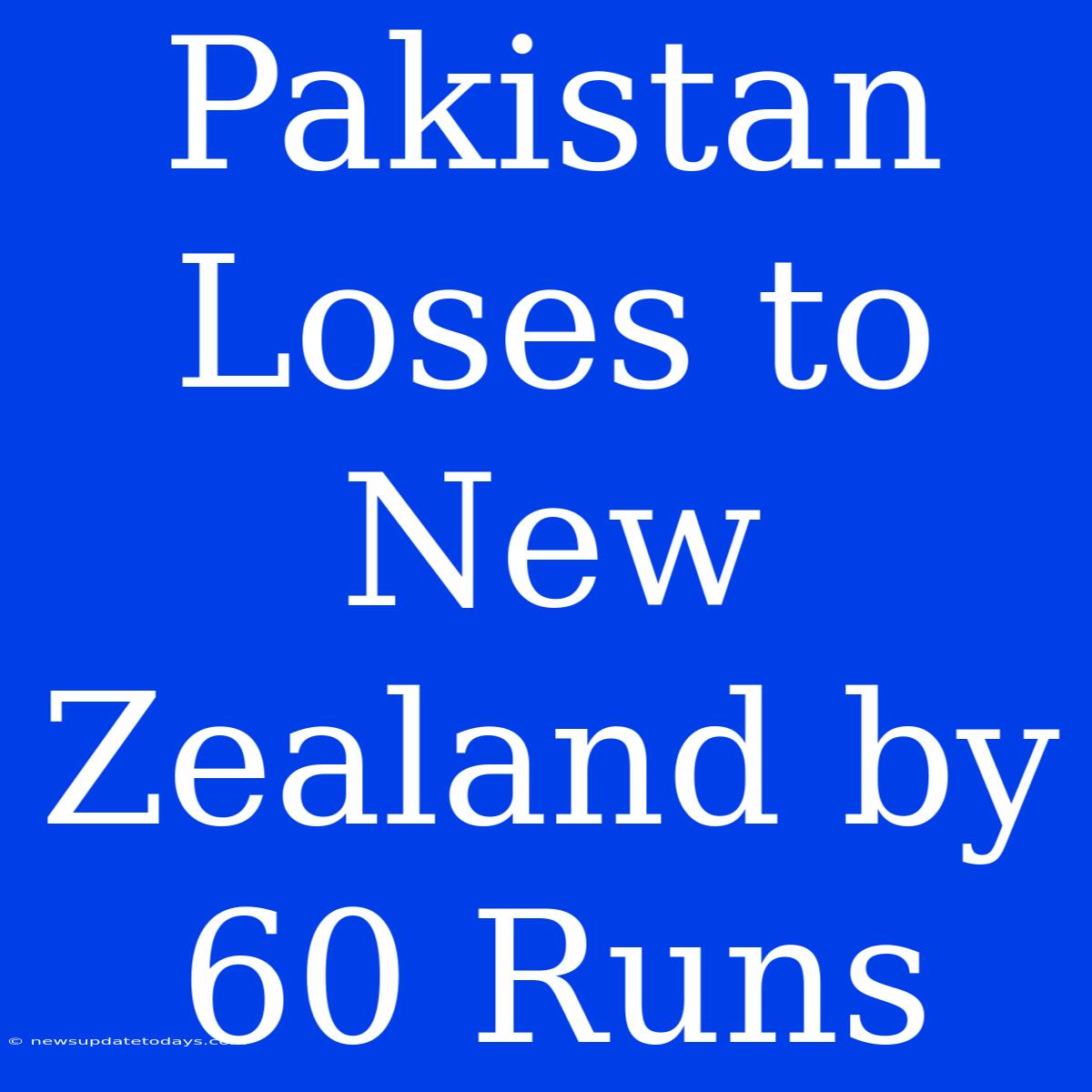 Pakistan Loses To New Zealand By 60 Runs