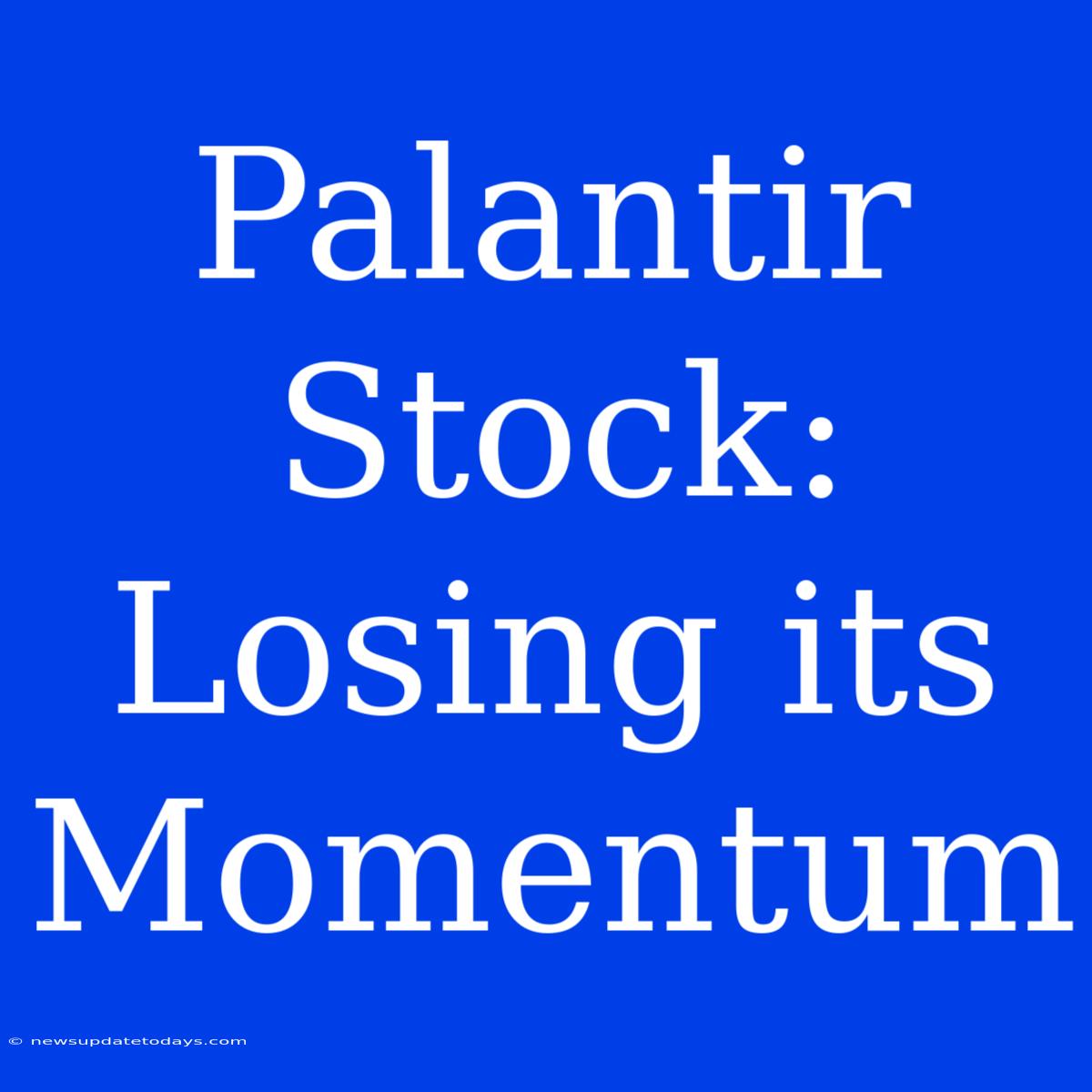 Palantir Stock: Losing Its Momentum