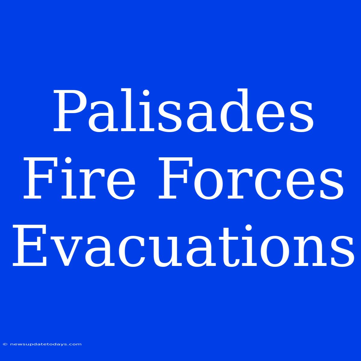 Palisades Fire Forces Evacuations