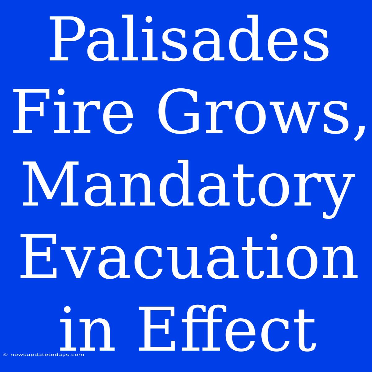 Palisades Fire Grows, Mandatory Evacuation In Effect