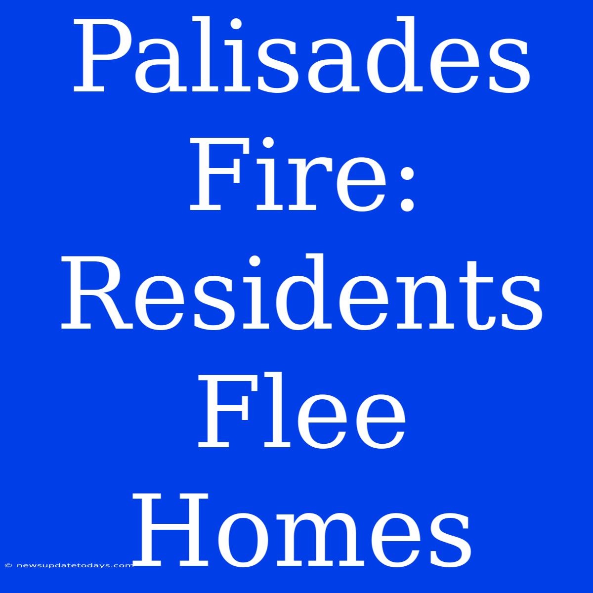 Palisades Fire: Residents Flee Homes