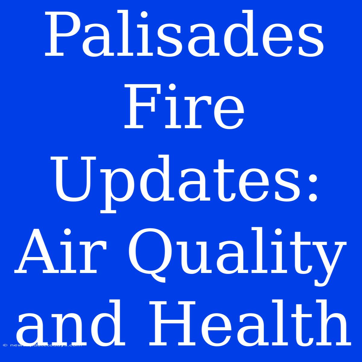 Palisades Fire Updates:  Air Quality And Health