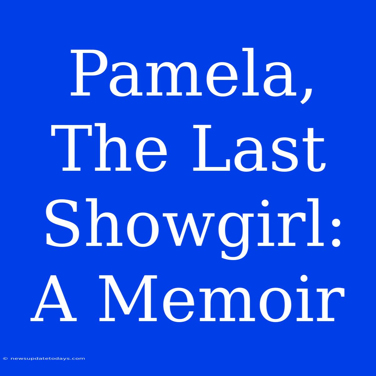 Pamela, The Last Showgirl: A Memoir