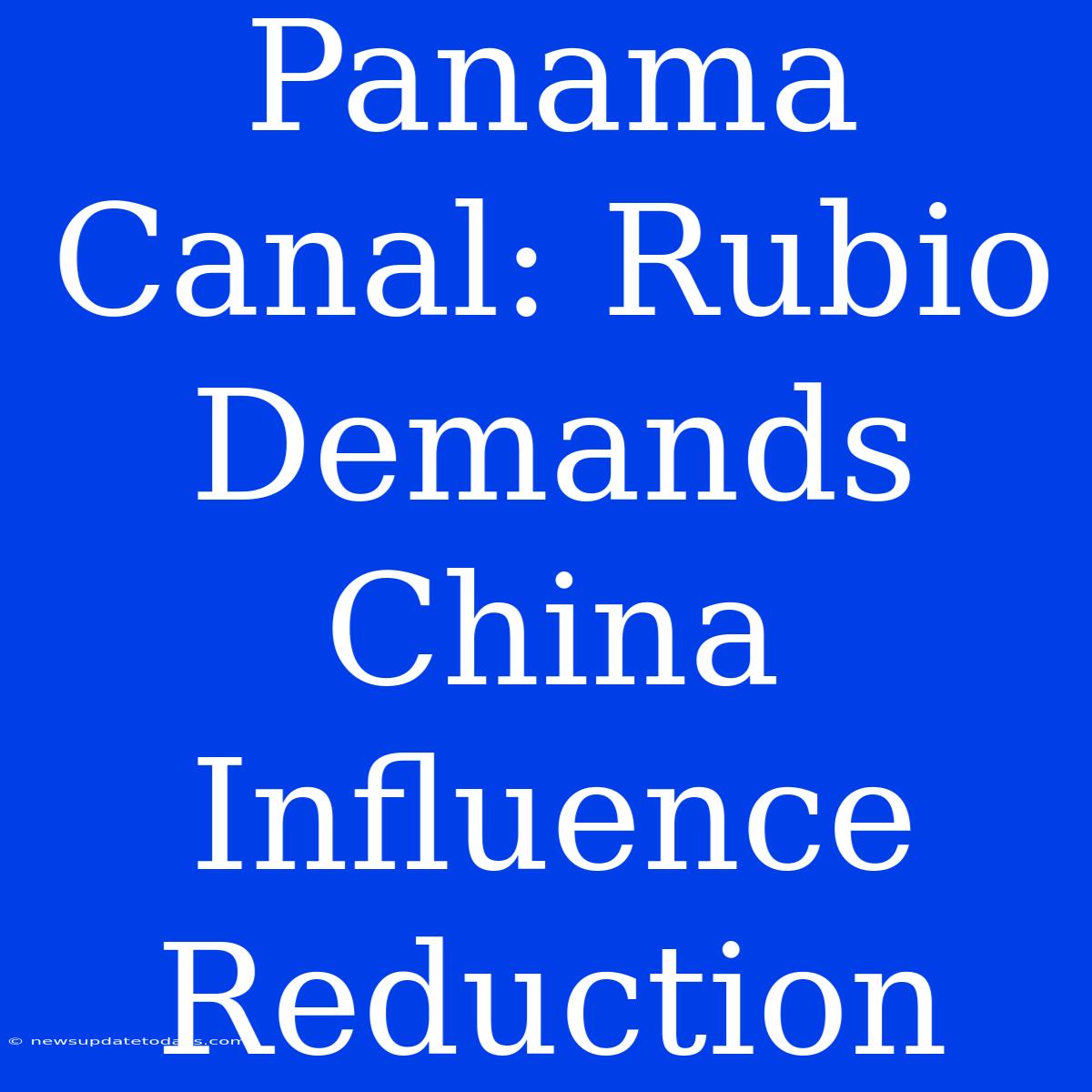 Panama Canal: Rubio Demands China Influence Reduction